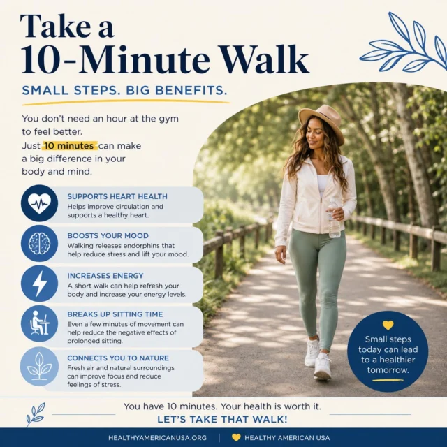 You don't need an hour at the gym to do something good for your health. Even a 10-minute walk can have a positive impact on your body and mind. A short walk can help improve circulation, support heart health, boost your mood, reduce stress, and increase your energy levels. It can also be a great way to take a break from sitting, clear your mind, or simply enjoy some fresh air.⁠
⁠
The best part is that walking is something most people can fit into their day. Whether it's during your lunch break, after dinner, or while listening to your favorite podcast, those small moments of movement can add up over time.⁠
⁠
When was the last time you took a walk just for yourself? Let us know in the comments, or tell us where your favorite place to walk is.⁠
⁠
#HealthyAmerican #HealthyLiving #Walking #HeartHealth #WellnessTips #HealthyHabits #MoveMore #WellnessJourney #HealthyLifestyle #SelfCare