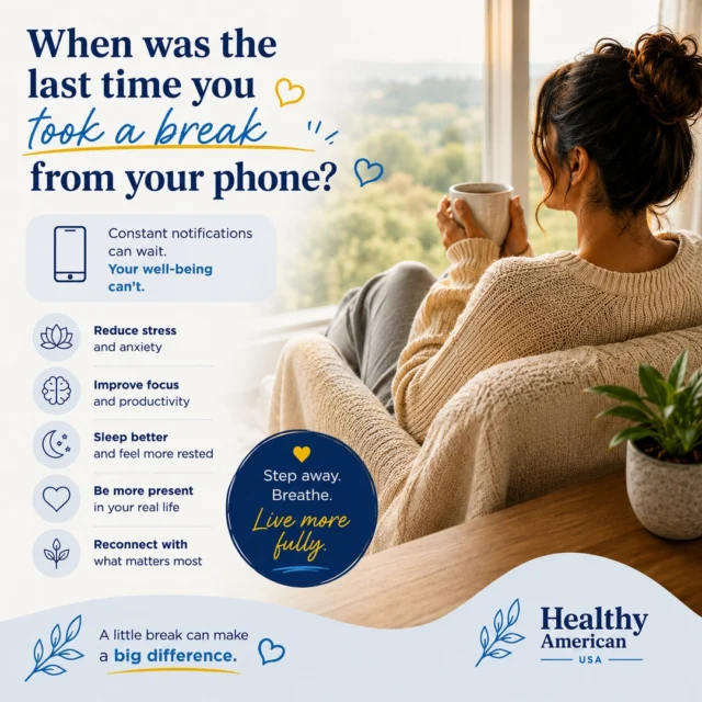 When was the last time you intentionally stepped away from your phone?⁠
⁠
Our phones help us stay connected, but they can also make it difficult to truly disconnect. Constant notifications, emails, and social media can leave us feeling mentally exhausted without even realizing it.⁠
⁠
Taking a break from your phone, even for 15 or 20 minutes, can help reduce stress, improve focus, encourage more meaningful conversations, and give your mind a chance to recharge. Spend that time taking a walk, enjoying a cup of coffee, reading a book, or simply sitting outside and enjoying the moment.⁠
⁠
Your phone will still be there when you get back. Your well-being deserves your attention, too.⁠
⁠
What's your favorite way to unplug? We'd love to hear how you take a break from screens in the comments.⁠
⁠
#HealthyAmerican #DigitalWellness #HealthyHabits #MindfulLiving #SelfCare #MentalWellness #HealthyLiving #WellnessJourney #TakeABreak #HealthyLifestyle
